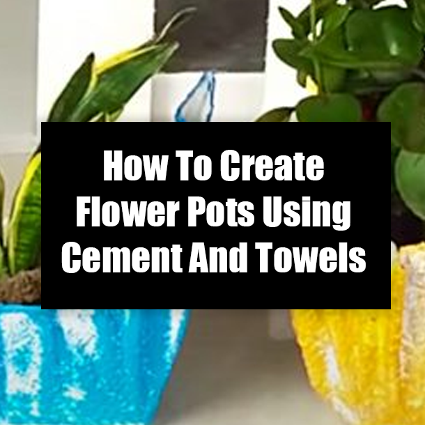 How To Create Flower Pots Using Cement And Towels
