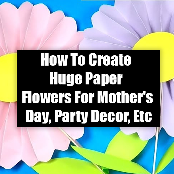 How To Create Huge Paper Flowers For Mother's Day, Party Decor, Etc