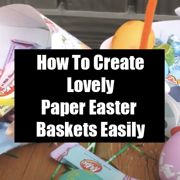How To Create Lovely Paper Easter Baskets Easily