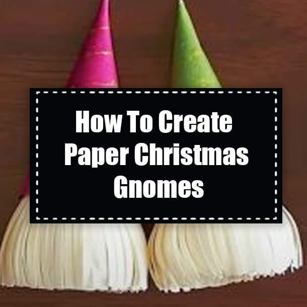 How To Create Paper Christmas Gnomes