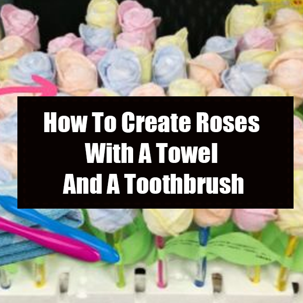 How To Create Roses With A Towel And A Toothbrush