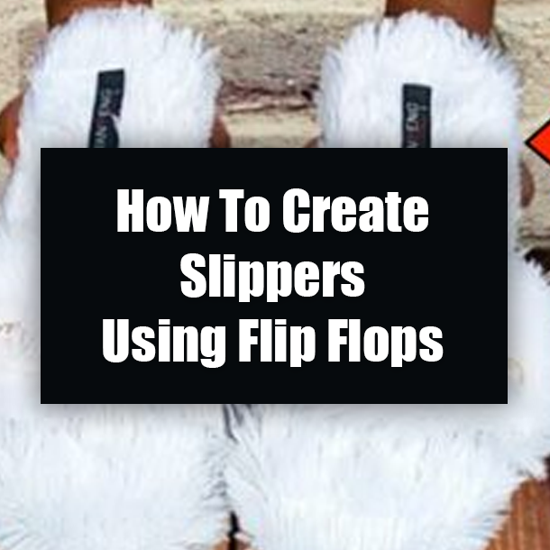 How To Create Slippers Using Flip Flops