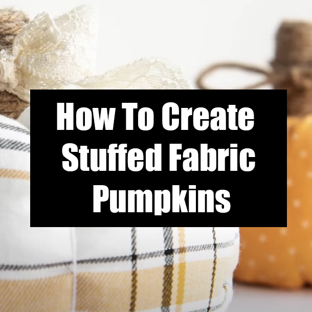 How To Create Stuffed Fabric Pumpkins