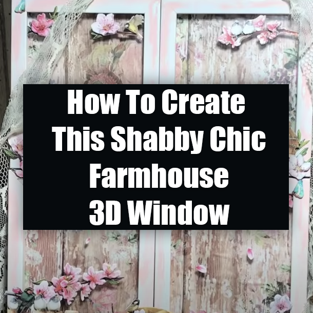 How To Create This Shabby Chic Farmhouse 3D Window