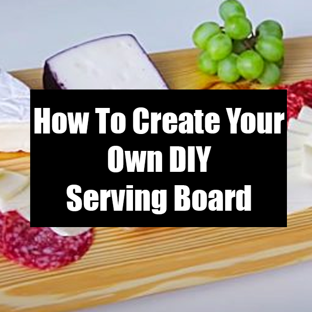 How To Create Your Own DIY Serving Board