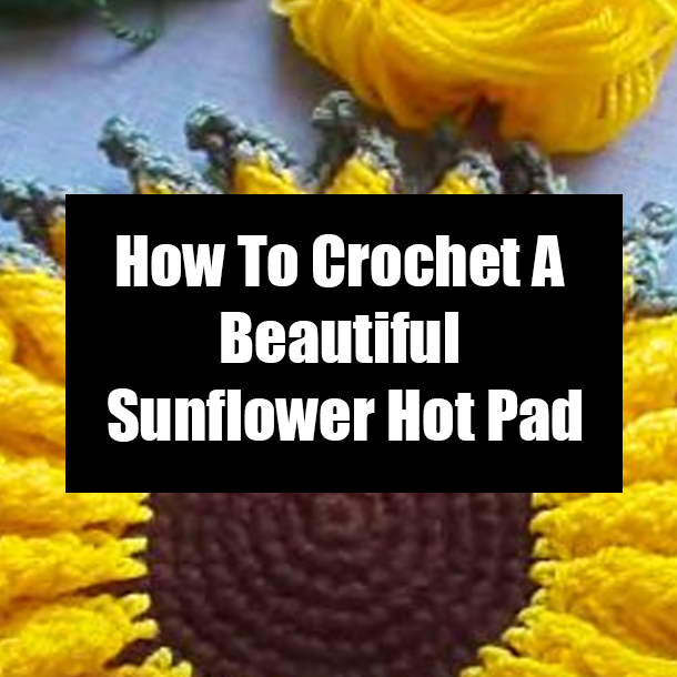 How To Crochet A Beautiful Sunflower Hot Pad