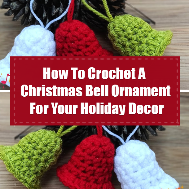 How To Crochet A Christmas Bell Ornament For Your Holiday Decor