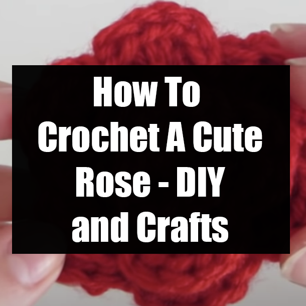 How To Crochet A Cute Rose - DIY and Crafts