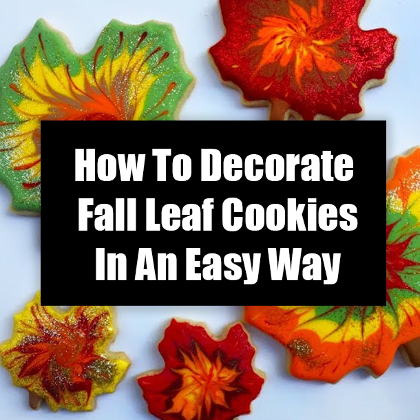 How To Decorate Fall Leaf Cookies In An Easy Way