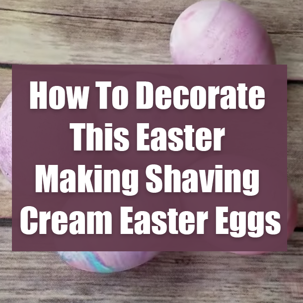 How To Decorate This Easter Making Shaving Cream Easter Eggs