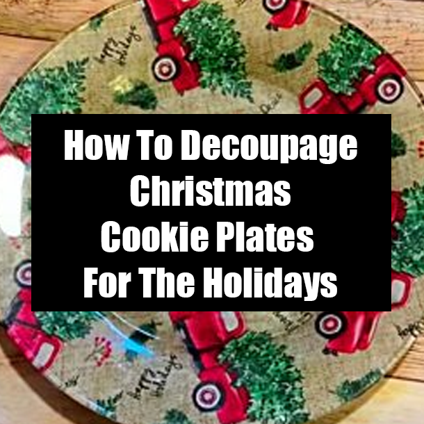 How To Decoupage Christmas Cookie Plates For The Holidays
