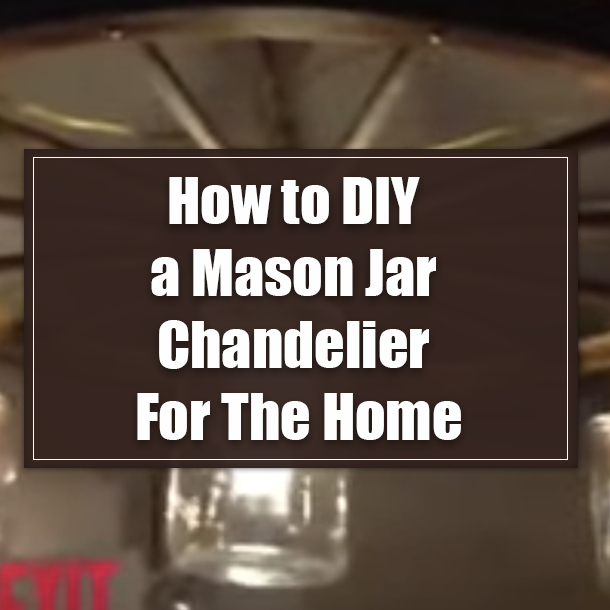 How to DIY a Mason Jar Chandelier For The Home