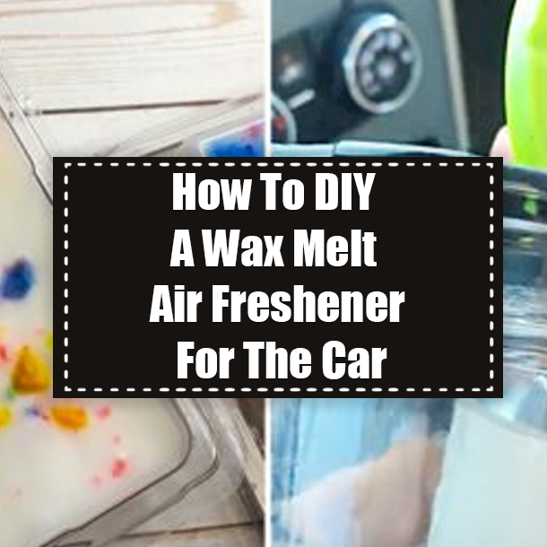 How To DIY A Wax Melt Air Freshener For The Car