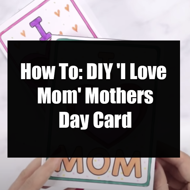 How To: DIY 'I Love Mom' Mothers Day Card