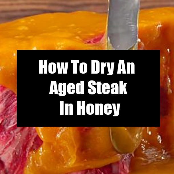 How To Dry An Aged Steak In Honey