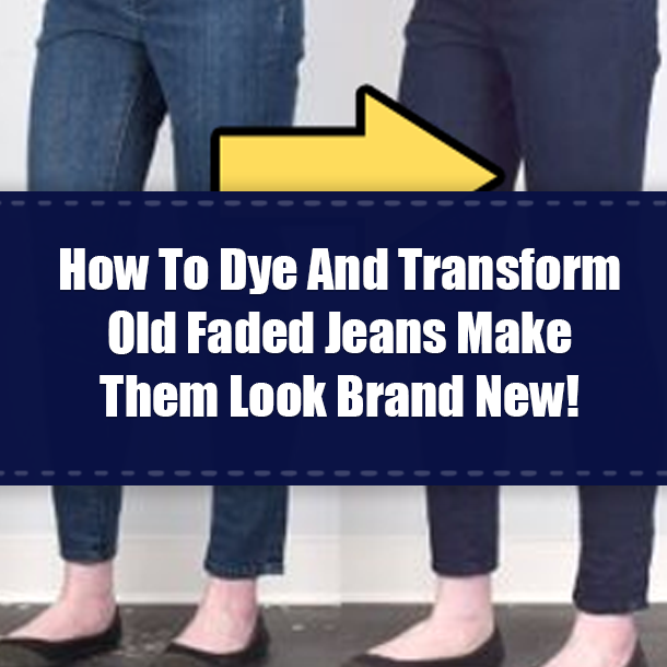 How To Dye And Transform Old Faded Jeans Make Them Look Brand New!