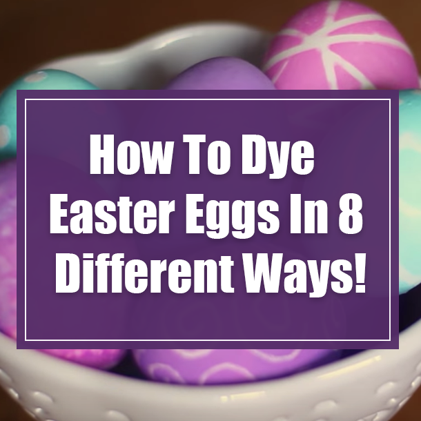 How To Dye Easter Eggs In 8 Different Ways!