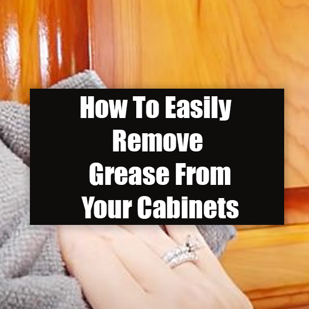 How To Easily Remove Grease From Your Cabinets