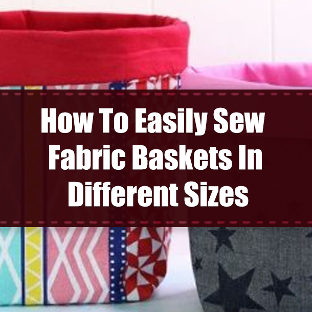 How To Easily Sew Fabric Baskets In Different Sizes