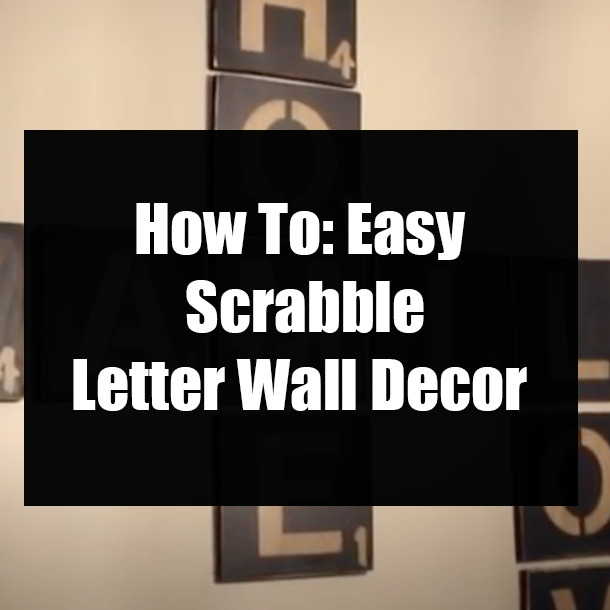 How To: Easy Scrabble Letter Wall Decor
