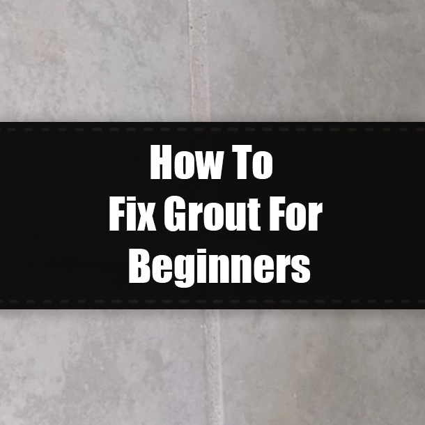 How To Fix Grout For Beginners