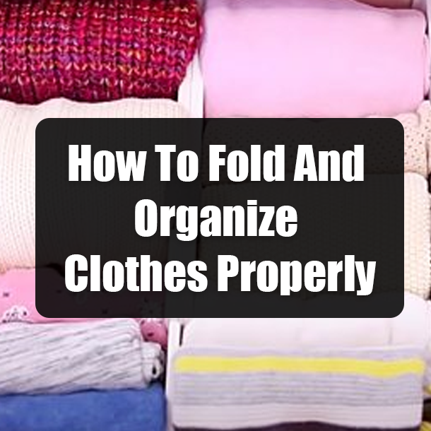 How To Fold And Organize Clothes Properly