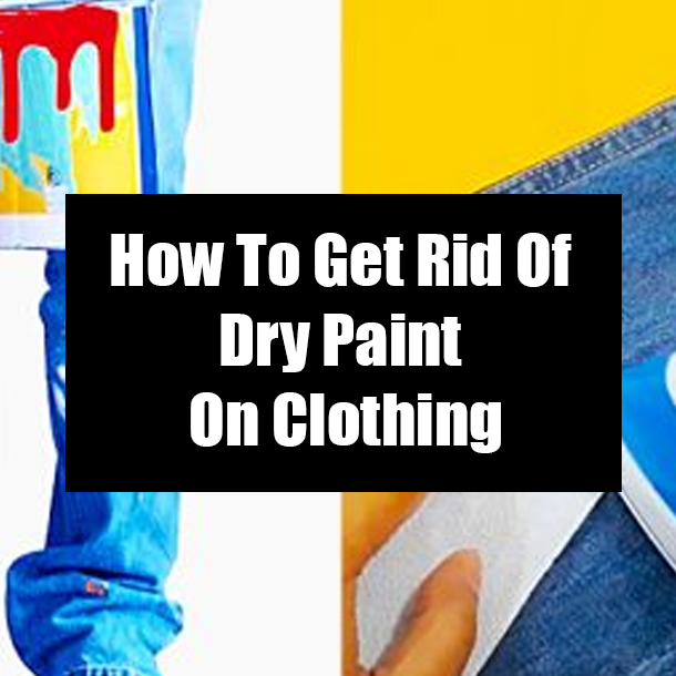 How To Get Rid Of Dry Paint On Clothing