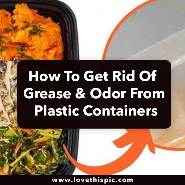 How To Get Rid Of Grease & Odor From Plastic Containers