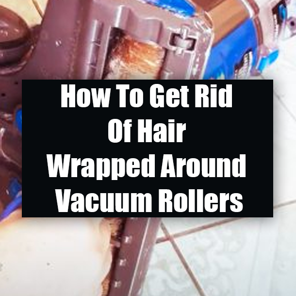 How To Get Rid Of Hair Wrapped Around Vacuum Rollers