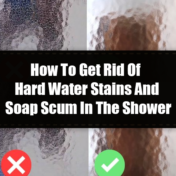 How To Get Rid Of Hard Water Stains And Soap Scum In The Shower