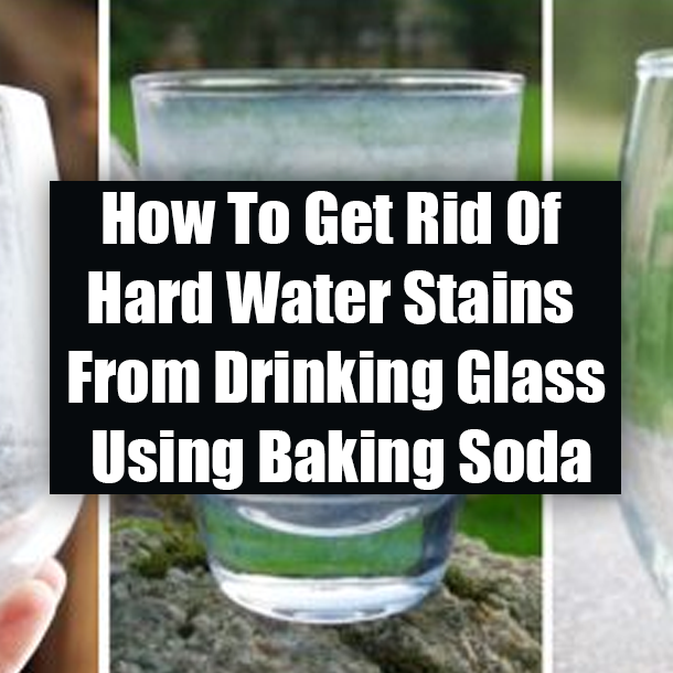 How To Get Rid Of Hard Water Stains From Drinking Glass Using Baking Soda