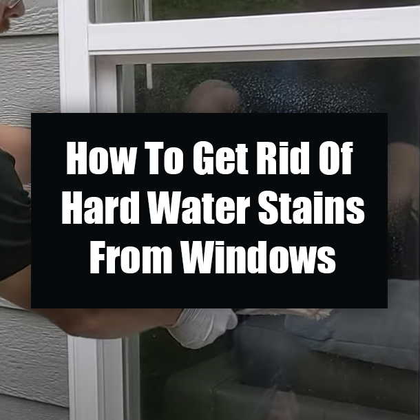 How To Get Rid Of Hard Water Stains From Windows