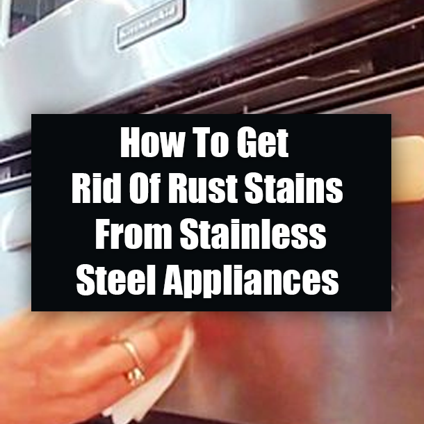 How To Get Rid Of Rust Stains From Stainless Steel Appliances