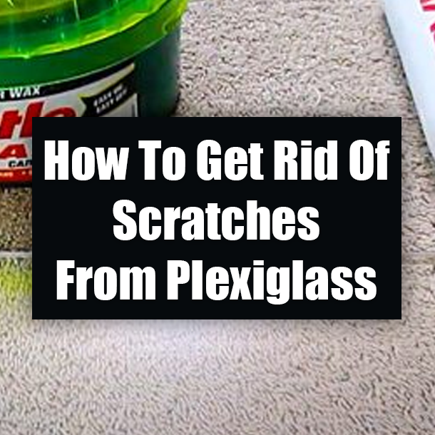 How To Get Rid Of Scratches From Plexiglass