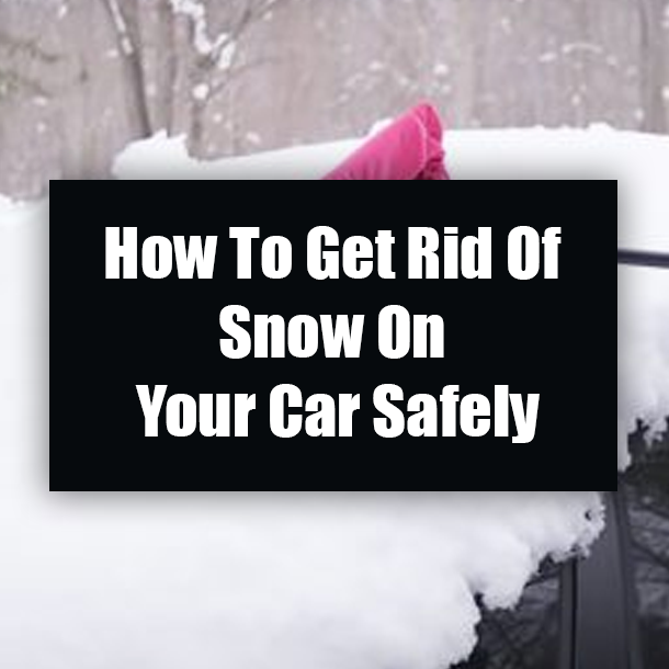 How To Get Rid Of Snow On Your Car Safely