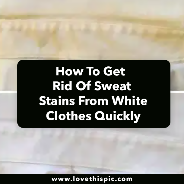 How To Get Rid Of Sweat Stains From White Clothes Quickly