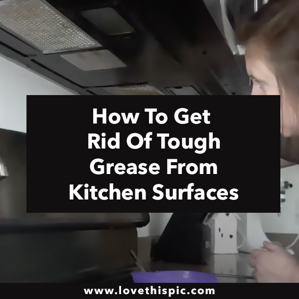 How To Get Rid Of Tough Grease From Kitchen Surfaces