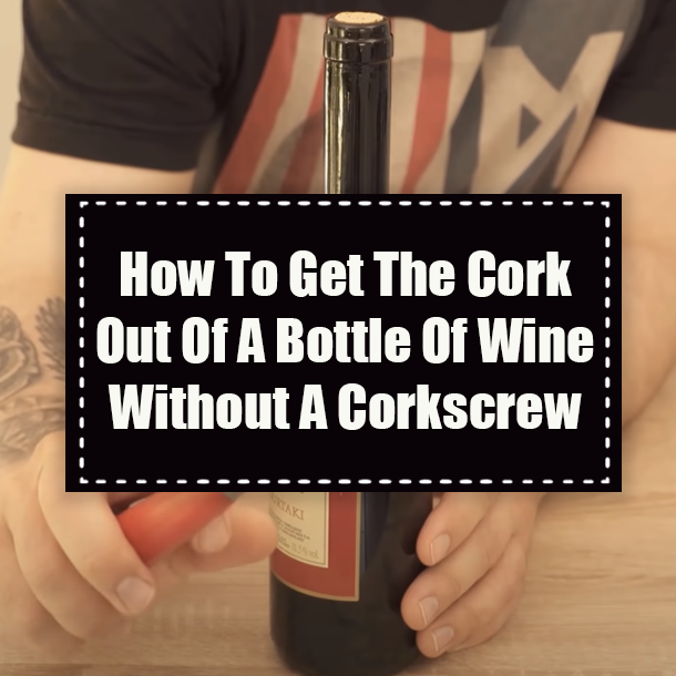 How To Get The Cork Out Of A Bottle Of Wine Without A Corkscrew
