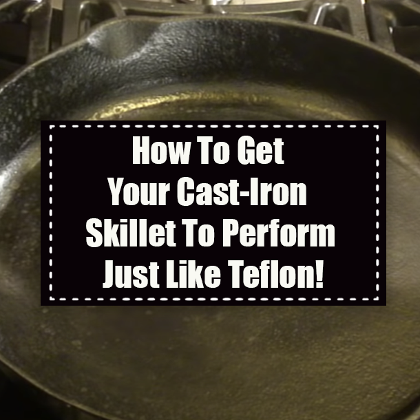 How To Get Your Cast-Iron Skillet To Perform Just Like Teflon!