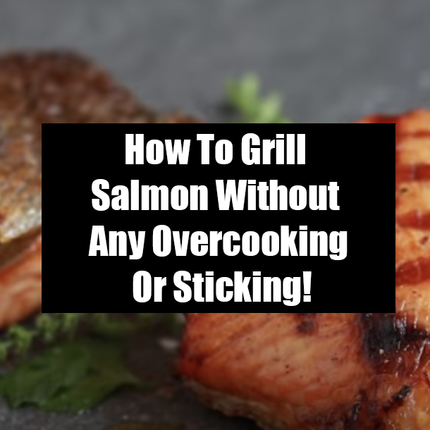 How To Grill Salmon Without Any Overcooking Or Sticking!