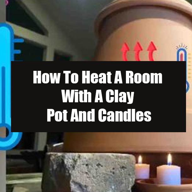How To Heat A Room With A Clay Pot And Candles