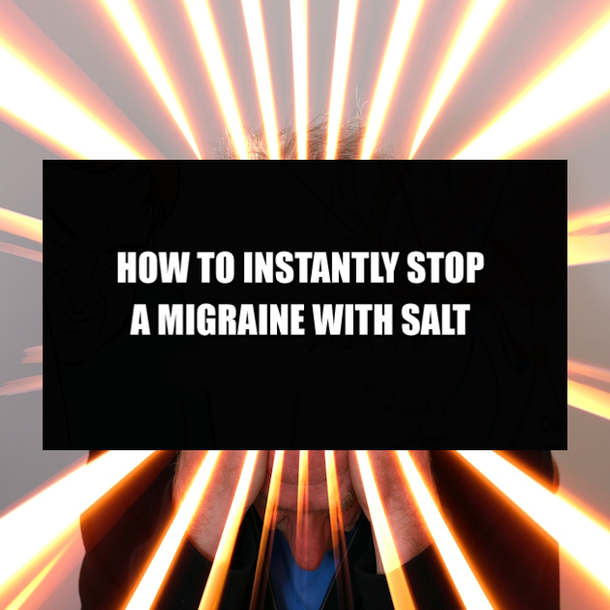 HOW TO INSTANTLY STOP A MIGRAINE WITH SALT