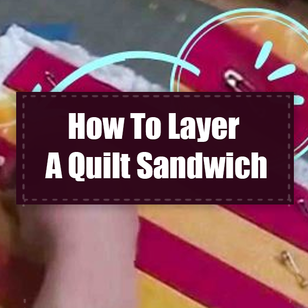 How To Layer A Quilt Sandwich