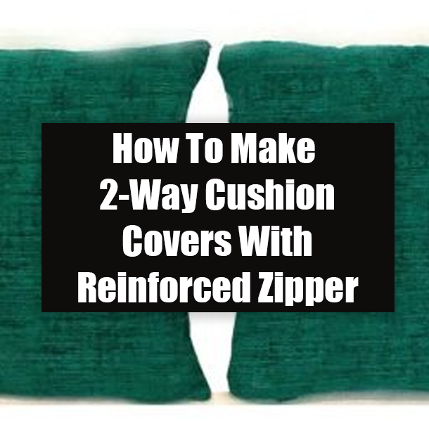 How To Make 2-Way Cushion Covers With Reinforced Zipper