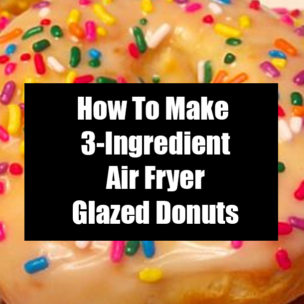 How To Make 3-Ingredient Air Fryer Glazed Donuts