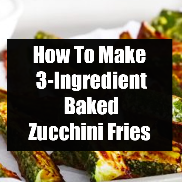 How To Make 3-Ingredient Baked Zucchini Fries