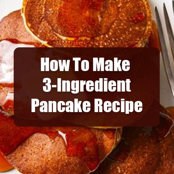 How To Make 3-Ingredient Pancake Recipe