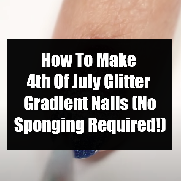 How To Make 4th Of July Glitter Gradient Nails (No Sponging Required!)