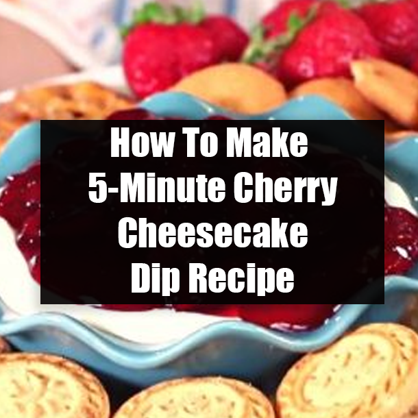 How To Make 5-Minute Cherry Cheesecake Dip Recipe