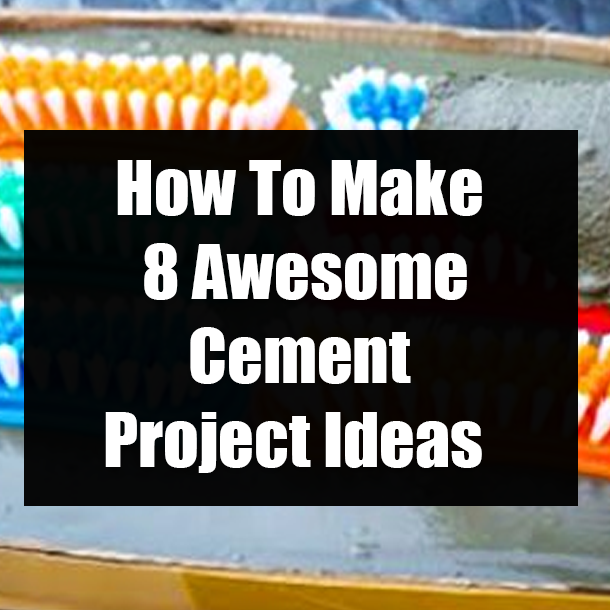 How To Make 8 Awesome Cement Project Ideas